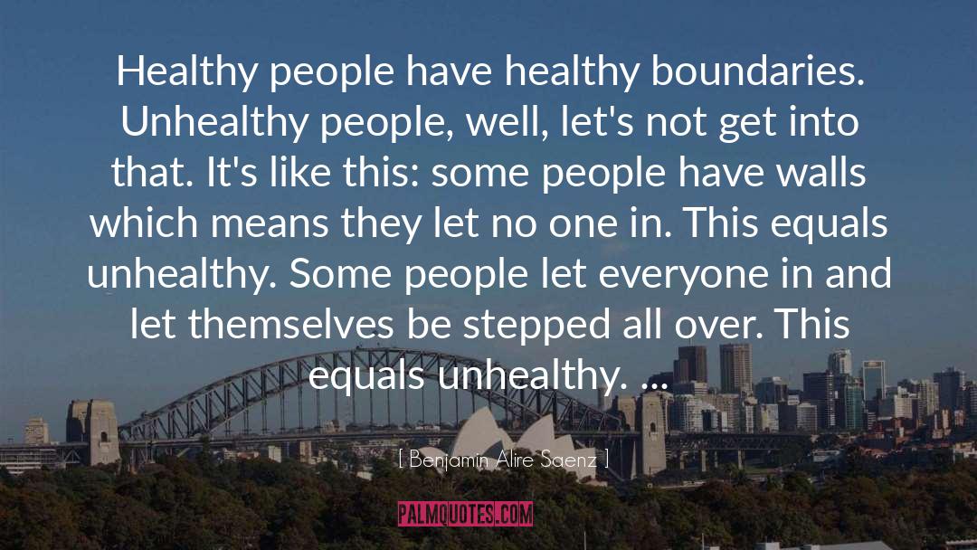 Benjamin Alire Saenz Quotes: Healthy people have healthy boundaries.