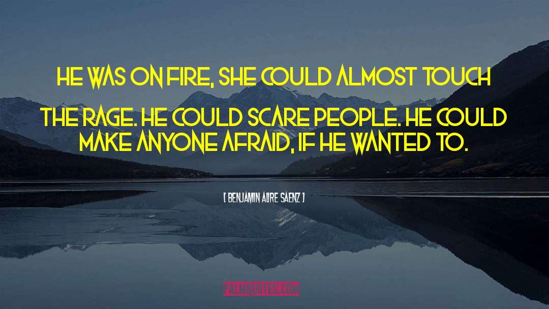 Benjamin Alire Saenz Quotes: He was on fire, she