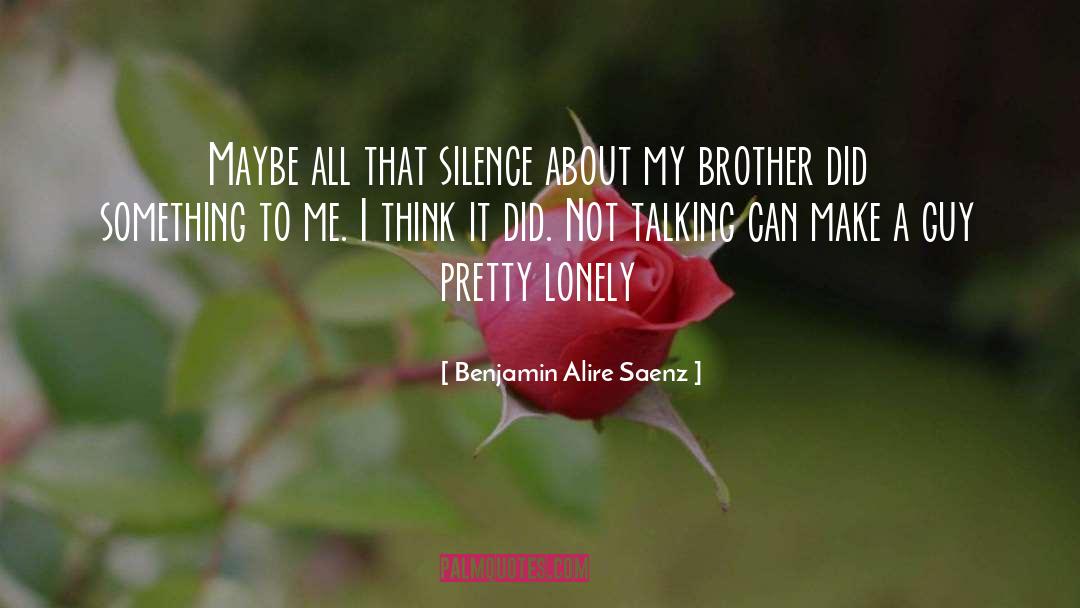 Benjamin Alire Saenz Quotes: Maybe all that silence about