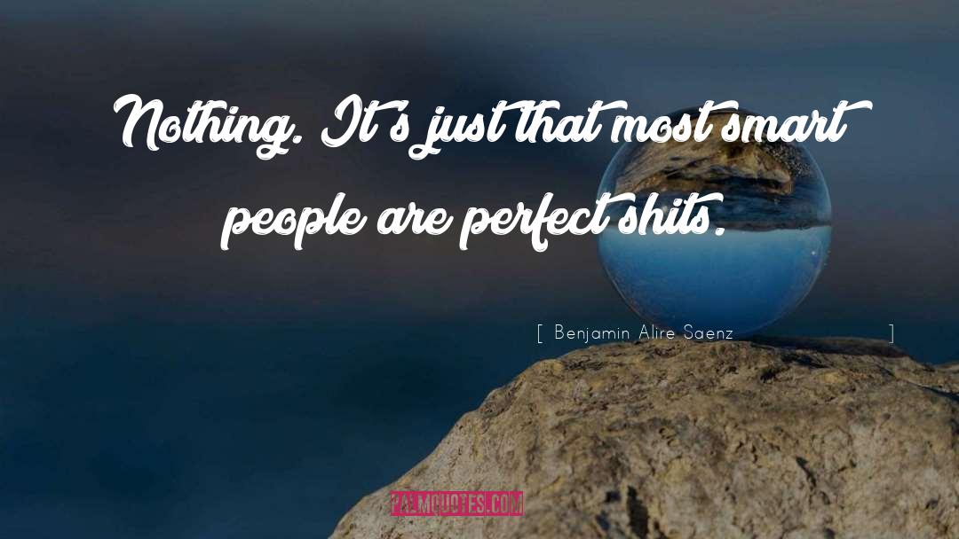 Benjamin Alire Saenz Quotes: Nothing. It's just that most