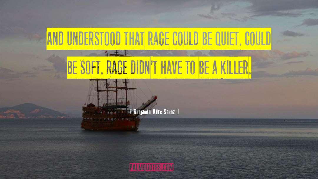 Benjamin Alire Saenz Quotes: And understood that rage could