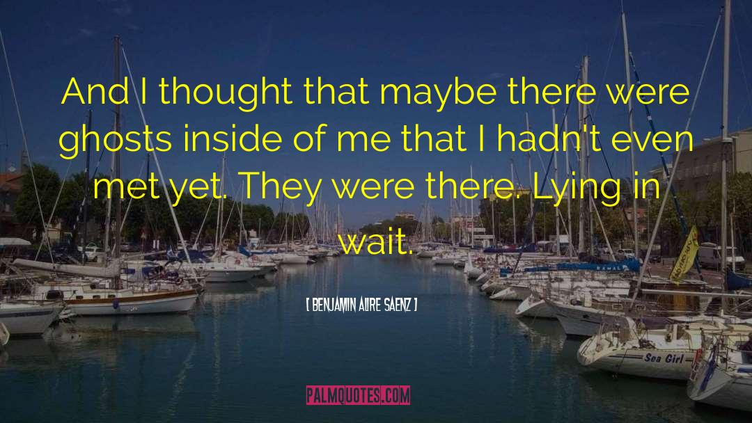 Benjamin Alire Saenz Quotes: And I thought that maybe