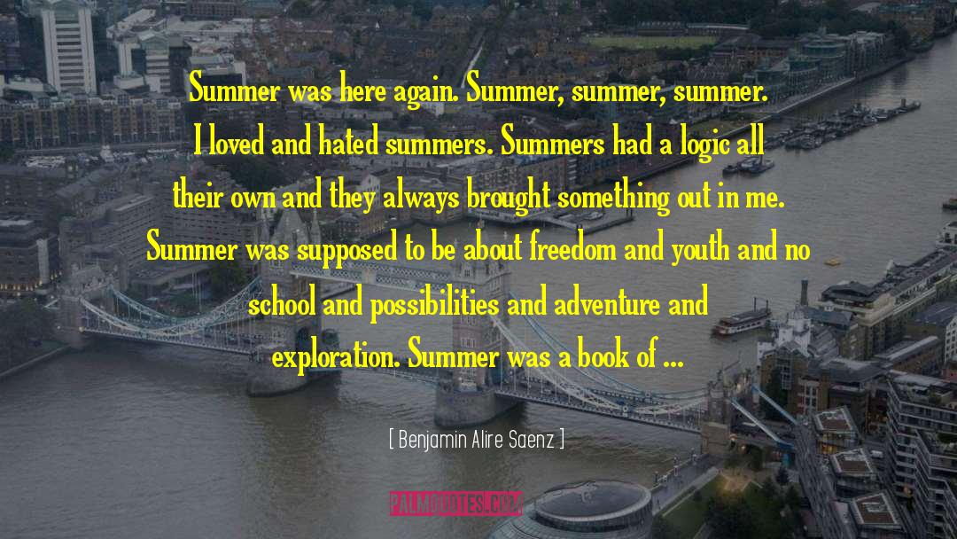 Benjamin Alire Saenz Quotes: Summer was here again. Summer,