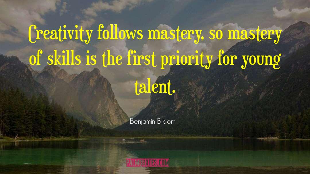 Benjamin Bloom Quotes: Creativity follows mastery, so mastery