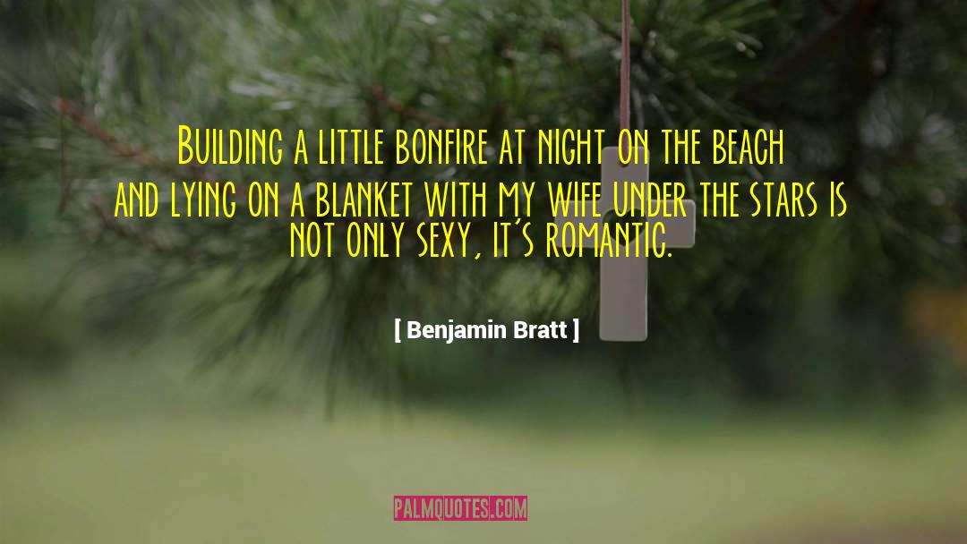 Benjamin Bratt Quotes: Building a little bonfire at