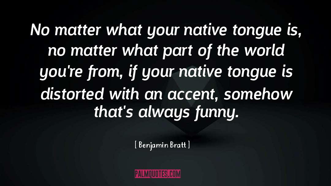 Benjamin Bratt Quotes: No matter what your native