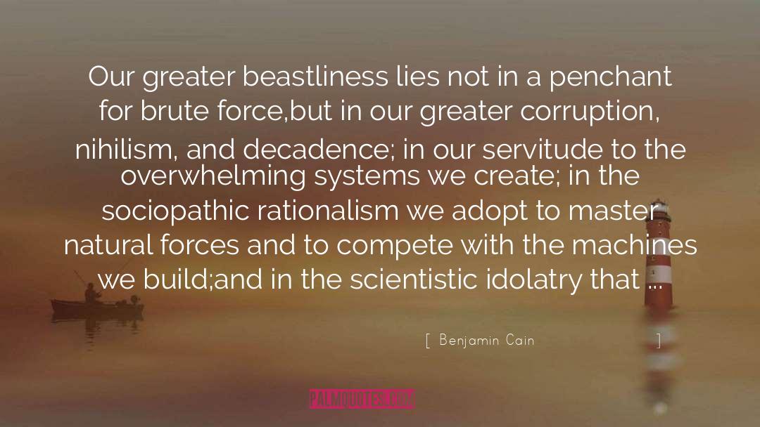 Benjamin Cain Quotes: Our greater beastliness lies not