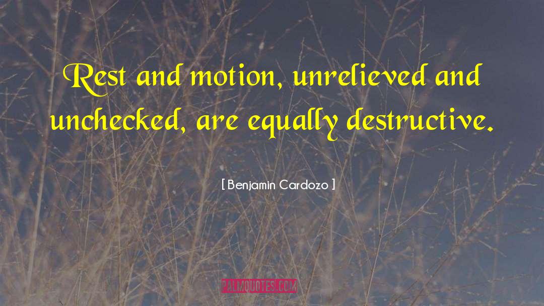 Benjamin Cardozo Quotes: Rest and motion, unrelieved and