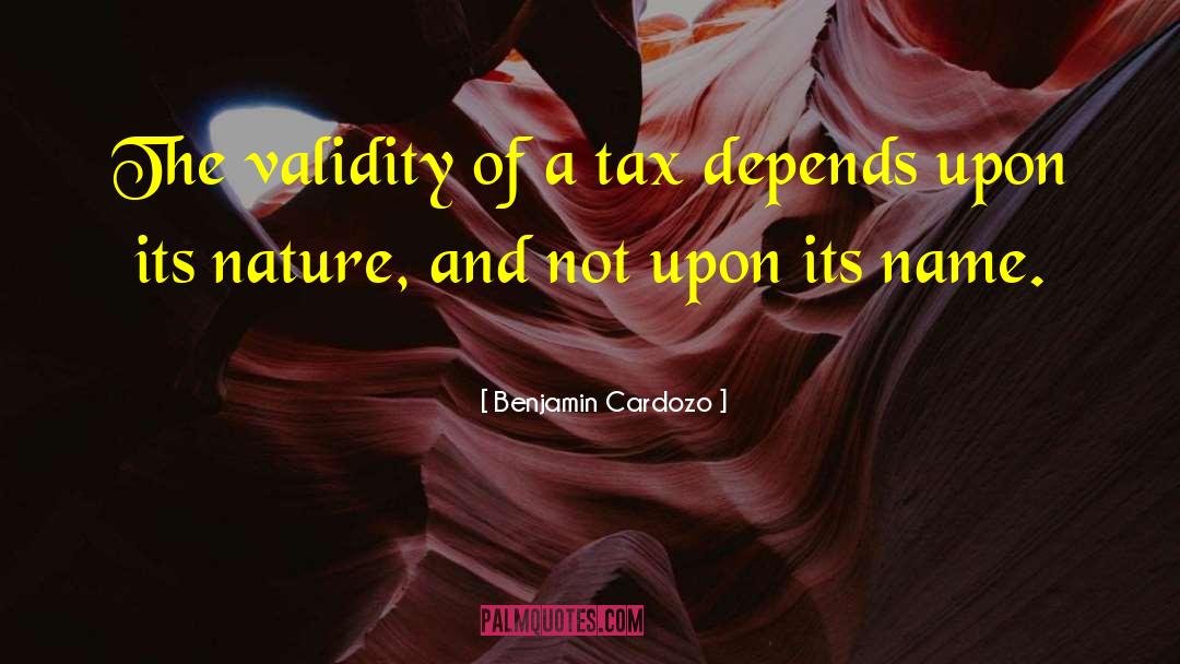 Benjamin Cardozo Quotes: The validity of a tax