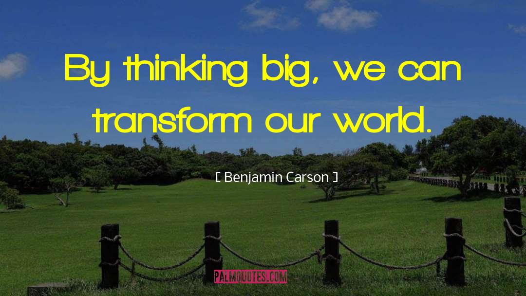 Benjamin Carson Quotes: By thinking big, we can