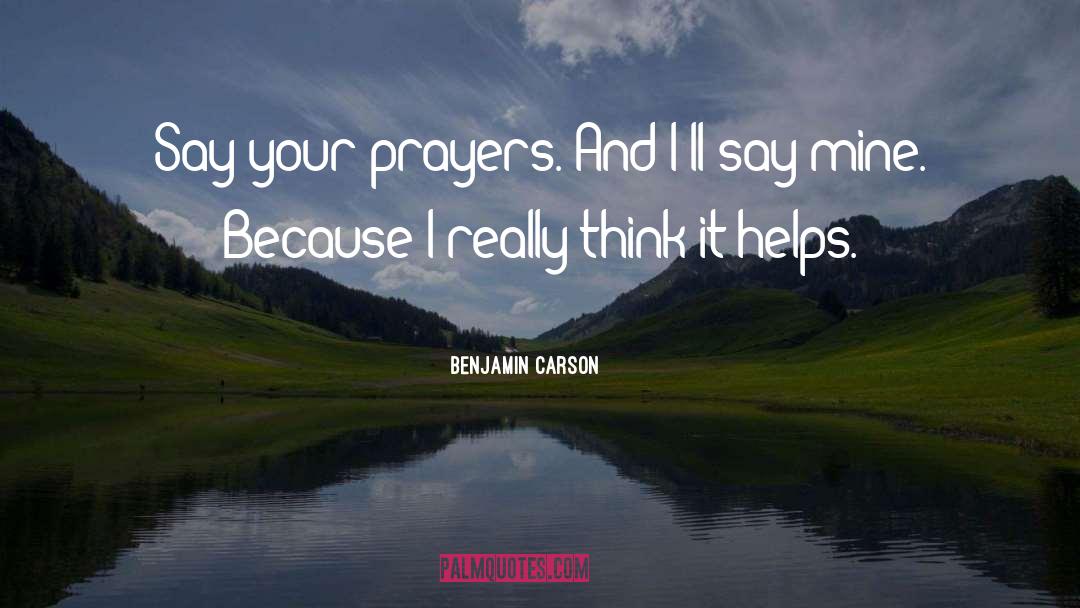 Benjamin Carson Quotes: Say your prayers. And I'll