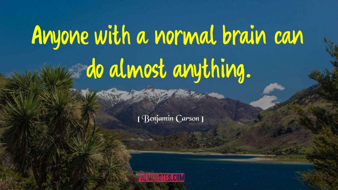 Benjamin Carson Quotes: Anyone with a normal brain