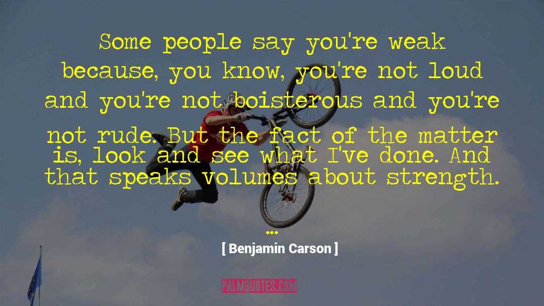 Benjamin Carson Quotes: Some people say you're weak
