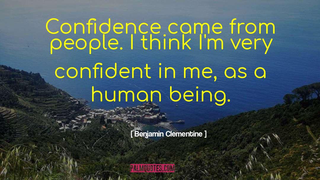 Benjamin Clementine Quotes: Confidence came from people. I