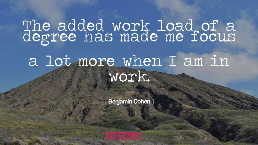 Benjamin Cohen Quotes: The added work load of