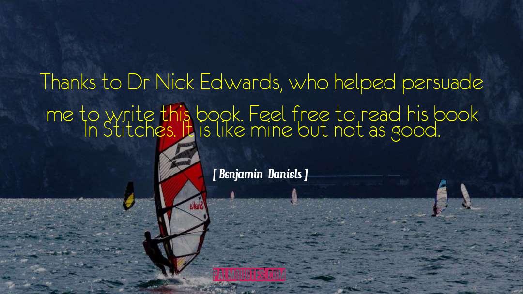 Benjamin  Daniels Quotes: Thanks to Dr Nick Edwards,