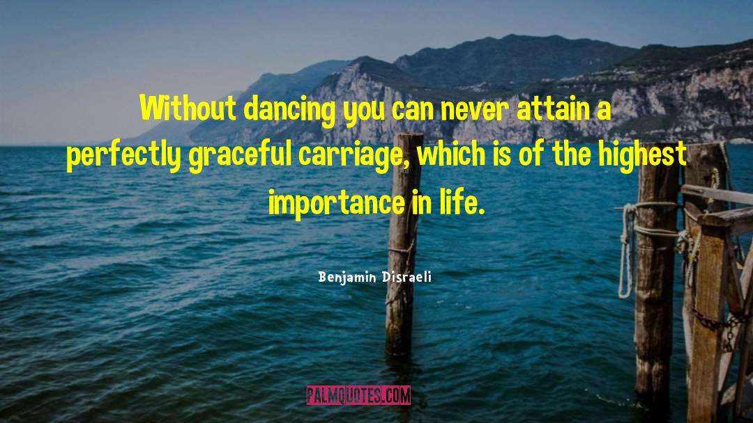 Benjamin Disraeli Quotes: Without dancing you can never