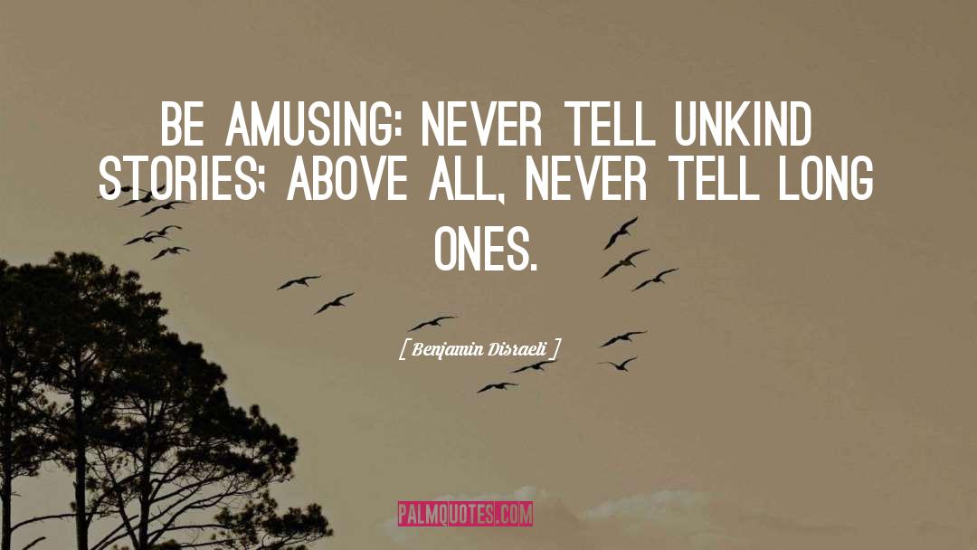 Benjamin Disraeli Quotes: Be amusing: never tell unkind