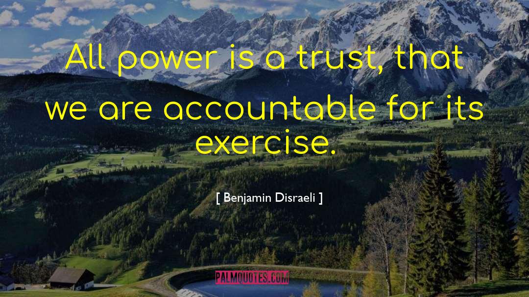 Benjamin Disraeli Quotes: All power is a trust,