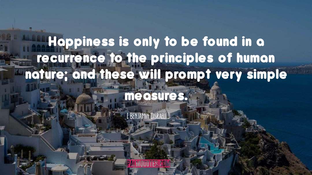 Benjamin Disraeli Quotes: Happiness is only to be