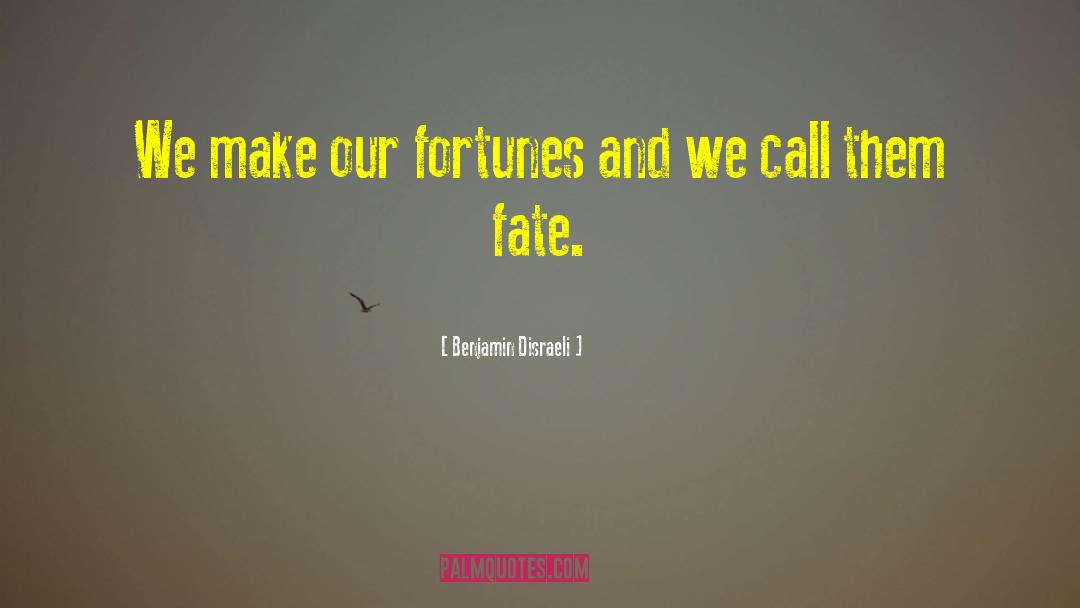 Benjamin Disraeli Quotes: We make our fortunes and