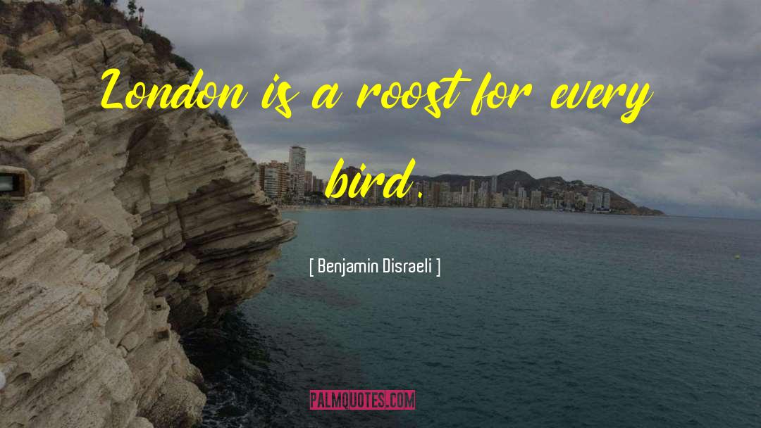 Benjamin Disraeli Quotes: London is a roost for