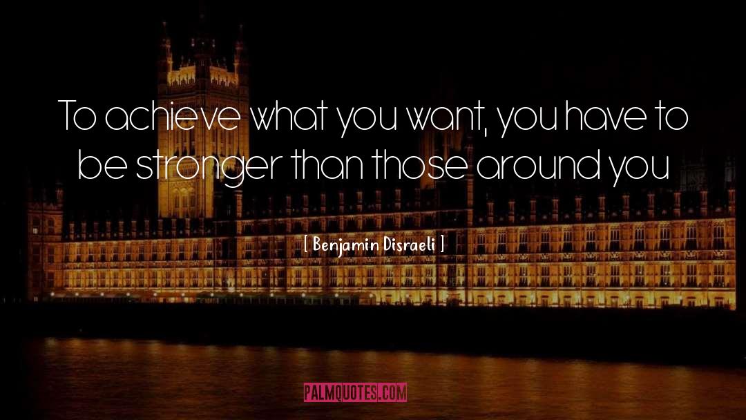 Benjamin Disraeli Quotes: To achieve what you want,