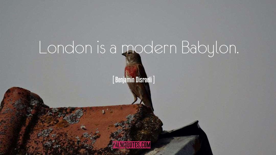 Benjamin Disraeli Quotes: London is a modern Babylon.