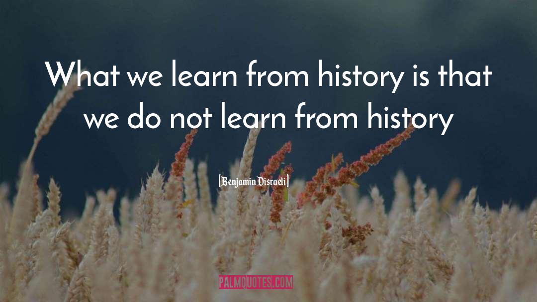 Benjamin Disraeli Quotes: What we learn from history