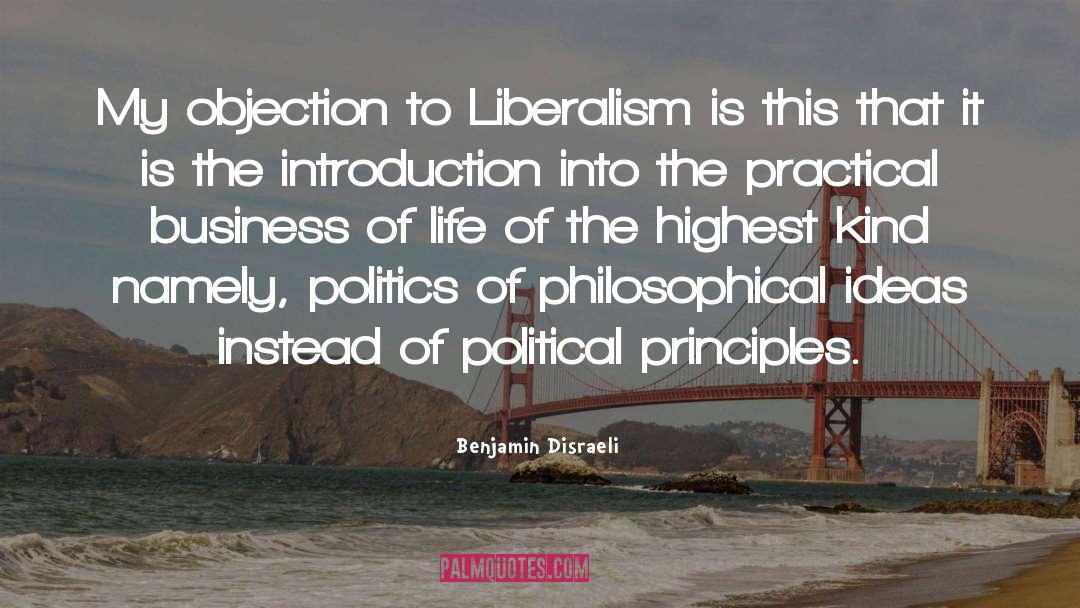 Benjamin Disraeli Quotes: My objection to Liberalism is