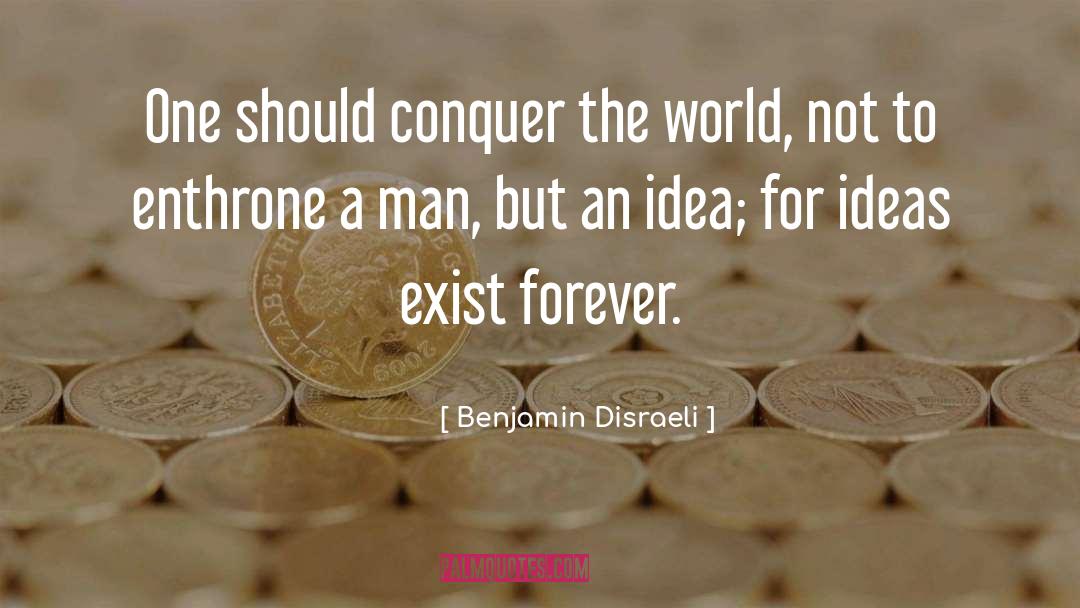 Benjamin Disraeli Quotes: One should conquer the world,