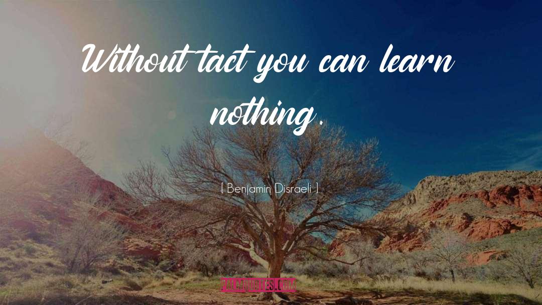 Benjamin Disraeli Quotes: Without tact you can learn