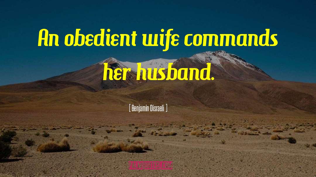 Benjamin Disraeli Quotes: An obedient wife commands her