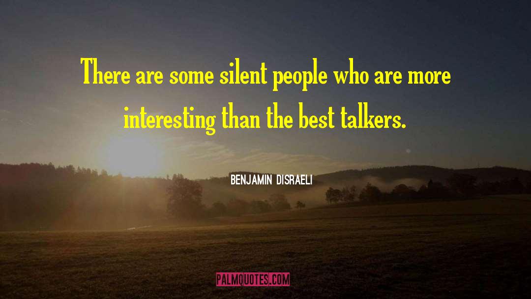 Benjamin Disraeli Quotes: There are some silent people