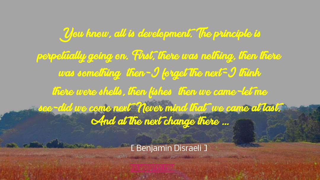 Benjamin Disraeli Quotes: You know, all is development.