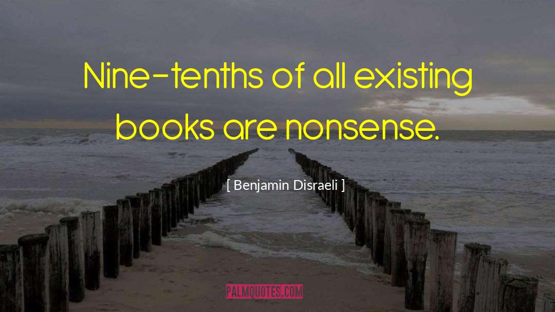 Benjamin Disraeli Quotes: Nine-tenths of all existing books