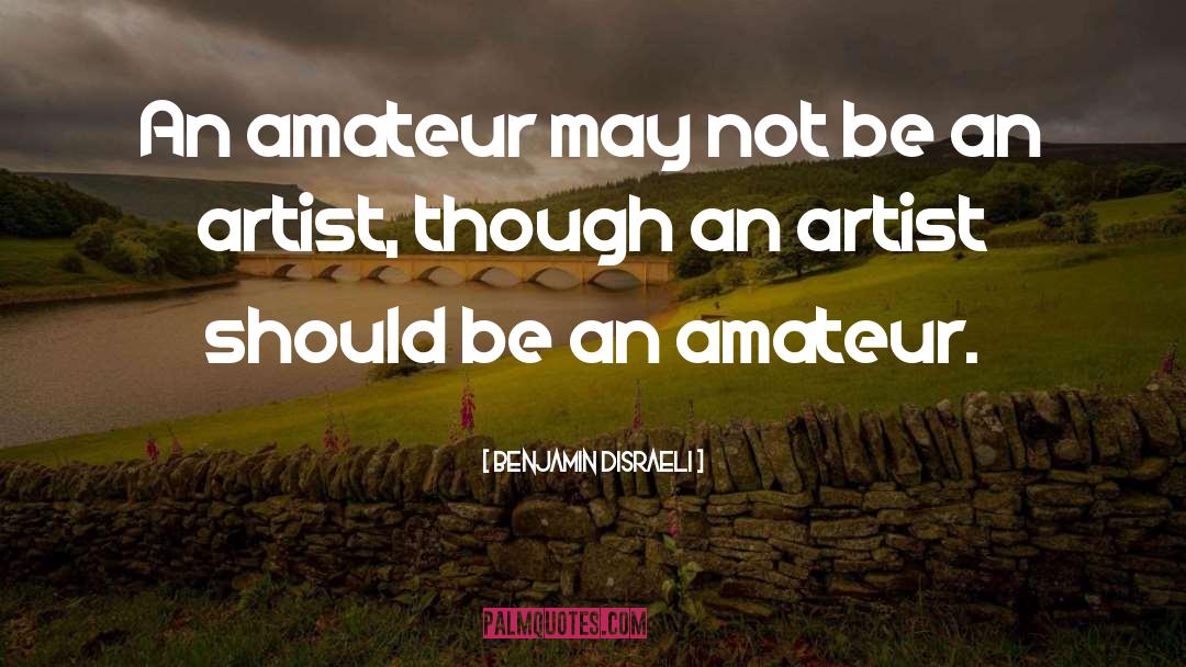 Benjamin Disraeli Quotes: An amateur may not be