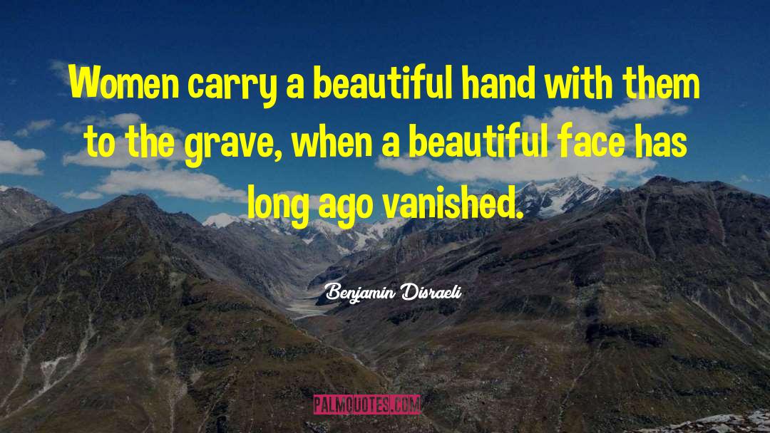 Benjamin Disraeli Quotes: Women carry a beautiful hand