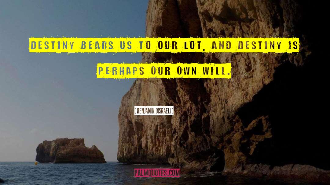 Benjamin Disraeli Quotes: Destiny bears us to our