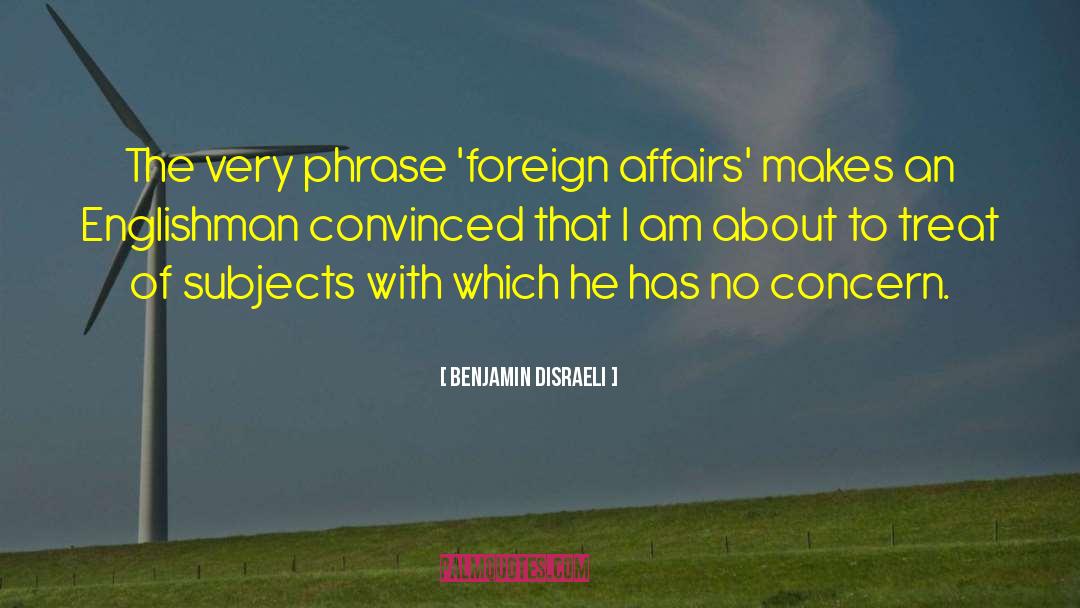 Benjamin Disraeli Quotes: The very phrase 'foreign affairs'