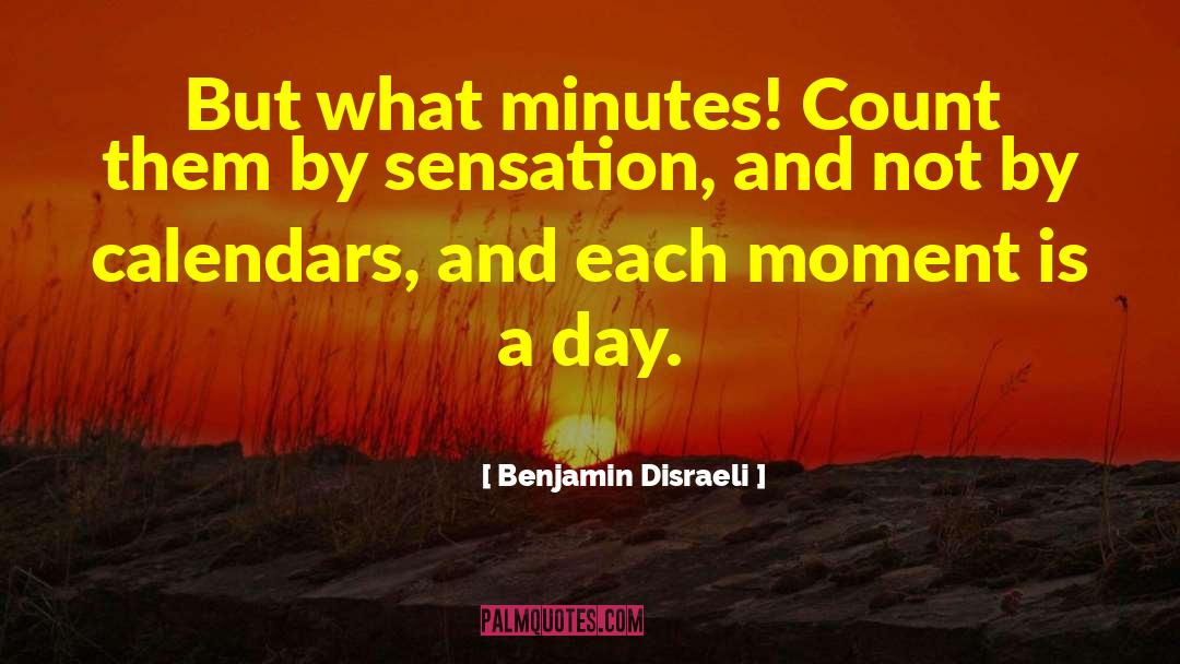 Benjamin Disraeli Quotes: But what minutes! Count them