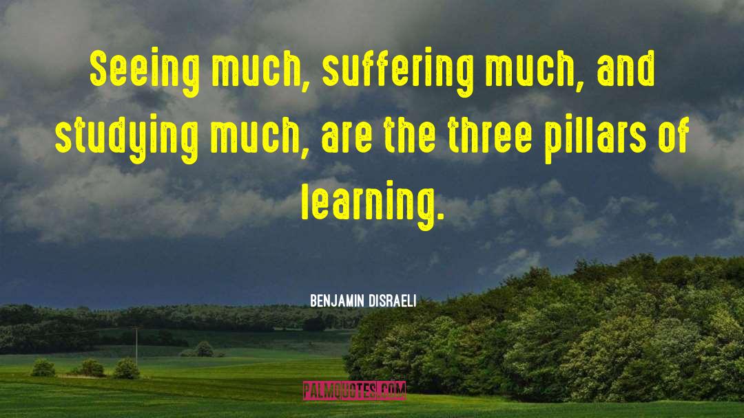 Benjamin Disraeli Quotes: Seeing much, suffering much, and