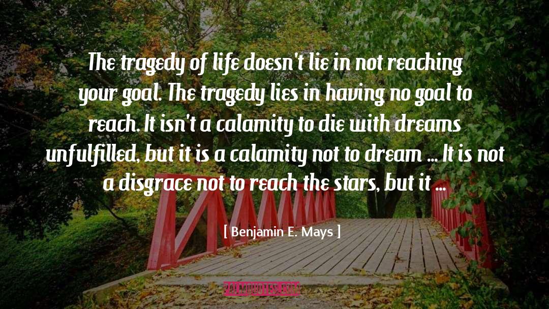 Benjamin E. Mays Quotes: The tragedy of life doesn't