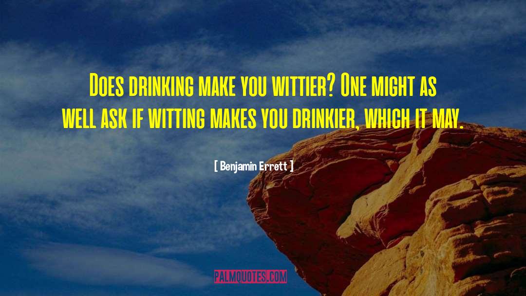 Benjamin Errett Quotes: Does drinking make you wittier?