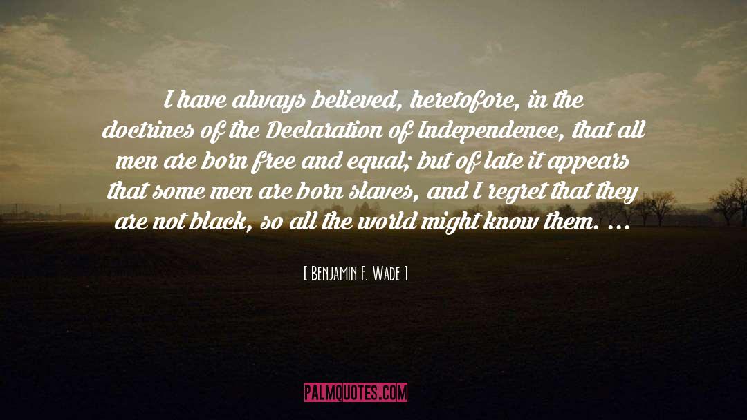 Benjamin F. Wade Quotes: I have always believed, heretofore,