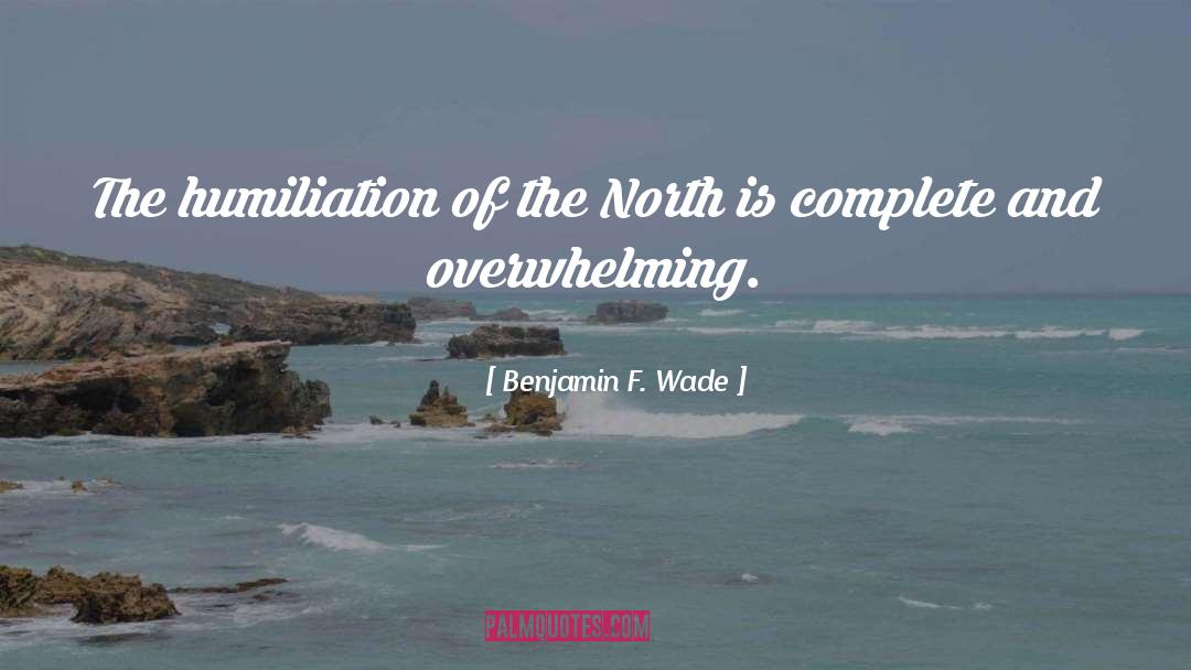 Benjamin F. Wade Quotes: The humiliation of the North