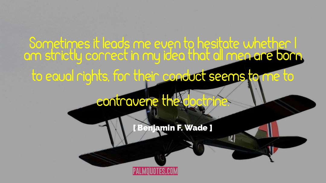 Benjamin F. Wade Quotes: Sometimes it leads me even
