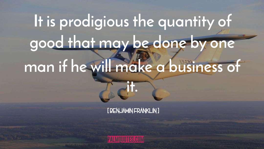 Benjamin Franklin Quotes: It is prodigious the quantity