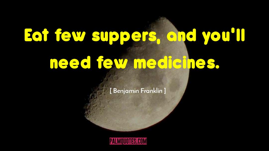 Benjamin Franklin Quotes: Eat few suppers, and you'll