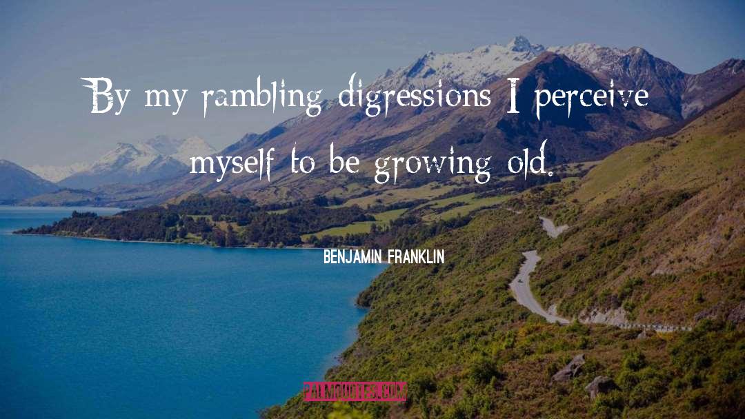 Benjamin Franklin Quotes: By my rambling digressions I